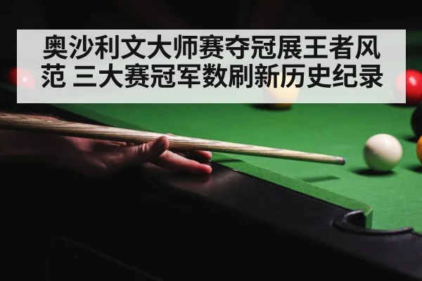 奥沙利文大师赛夺冠展王者风范 三大赛冠军数刷新历史纪录